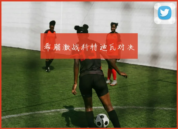 希腊激战科特迪瓦对决