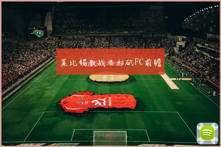 莱比锡激战洛杉矶FC前瞻