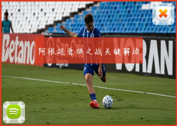 阿根廷晋级之战关键解读