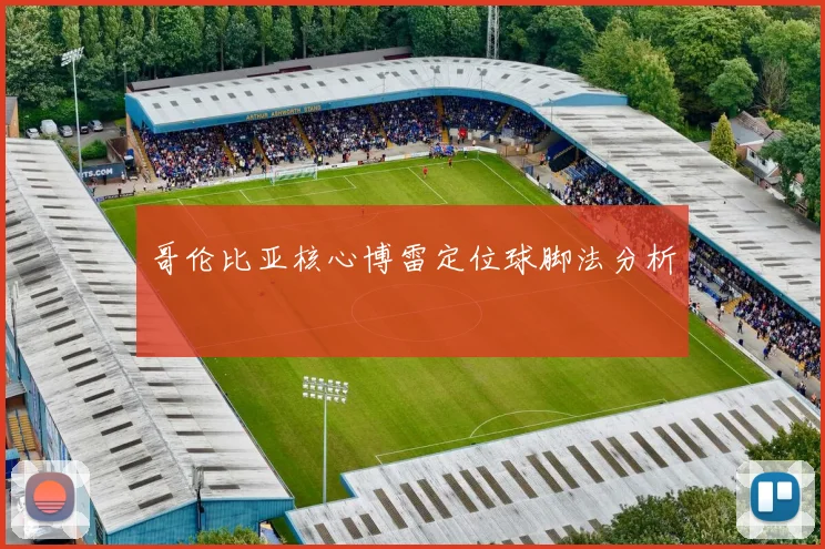 哥伦比亚核心博雷定位球脚法分析