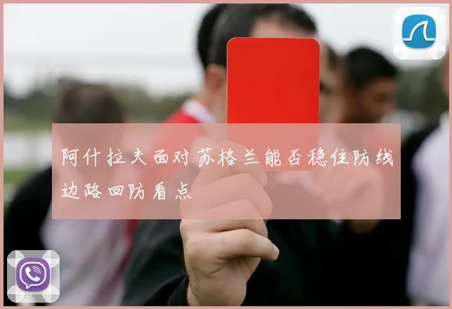 阿什拉夫面对苏格兰能否稳住防线边路回防看点