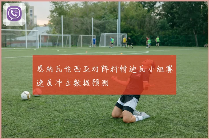 恩纳瓦伦西亚对阵科特迪瓦小组赛速度冲击数据预测