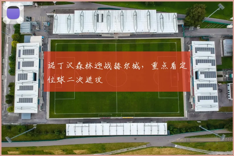 诺丁汉森林迎战赫尔城,重点看定位球二次进攻