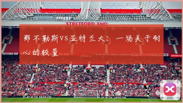 那不勒斯vs亚特兰大：一场关于耐心的较量